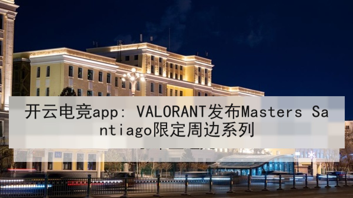 开云电竞app: VALORANT发布Masters Santiago限定周边系列
