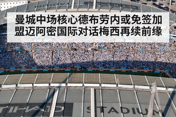 曼城中场核心德布劳内或免签加盟迈阿密国际对话梅西再续前缘