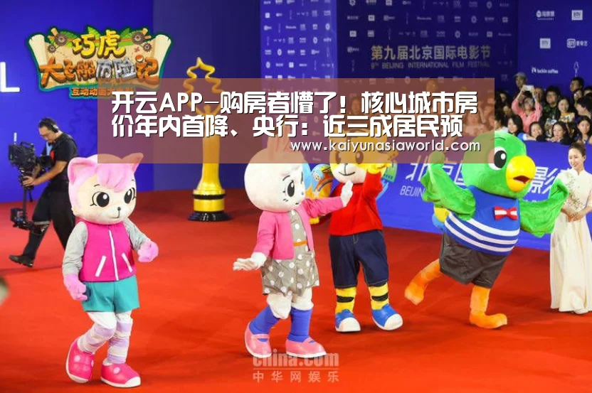 开云APP-购房者懵了！核心城市房价年内首降、央行：近三成居民预期上涨